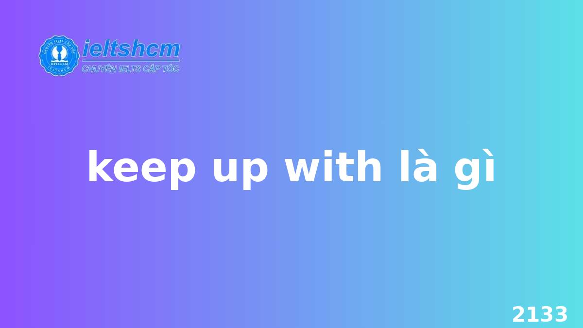 Keep Up With L G N m V ng C m ng T Ph Bi n Trong Ti ng Anh Keep up with l g n m v ng c m ng t ph bi n trong ti ng anh